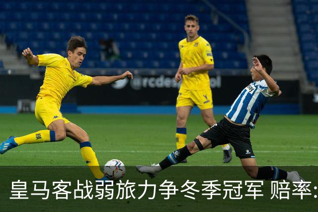 皇马客战弱旅力争冬季冠军 赔率:上半场就领先